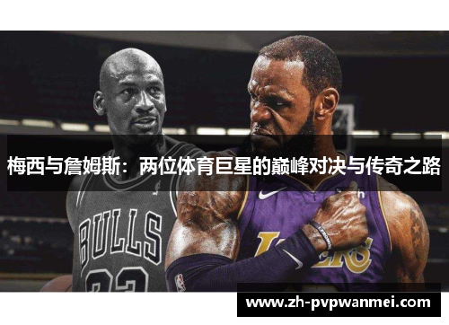 梅西与詹姆斯:两位体育巨星的巅峰对决与传奇之路 梅西与詹姆斯:两位体育巨星的巅峰对决与传奇之路