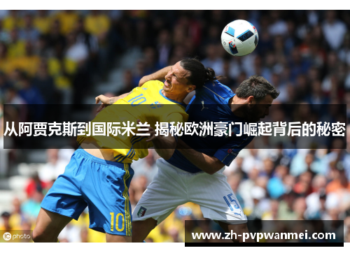 从阿贾克斯到国际米兰 揭秘欧洲豪门崛起背后的秘密 从阿贾克斯到国际米兰 揭秘欧洲豪门崛起背后的秘密