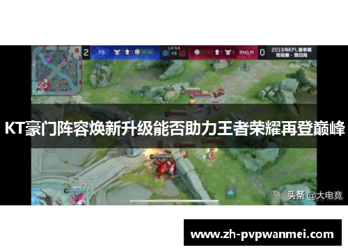KT豪门阵容焕新升级能否助力王者荣耀再登巅峰